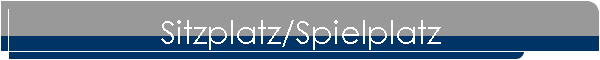Sitzplatz/Spielplatz